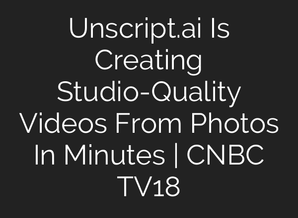 Unscript.<b>ai</b> Is Creating Studio-Quality Videos From Photos In Minutes | CNBC TV18