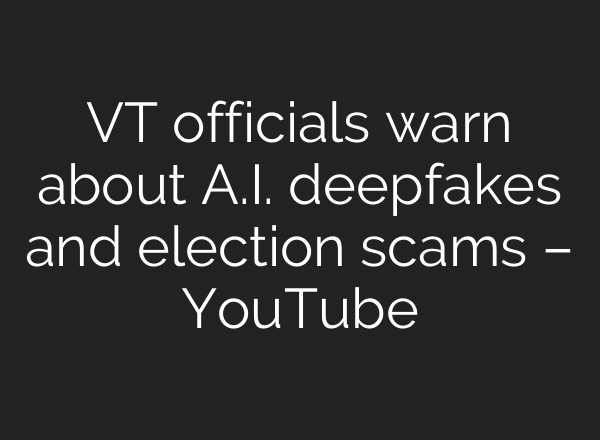 VT officials warn about <b>A.I.</b> deepfakes and election scams – YouTube