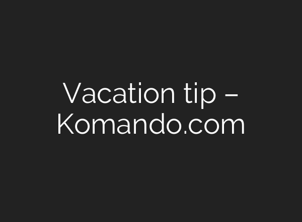 Vacation tip – Komando.com