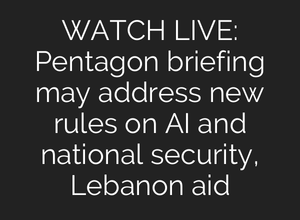 WATCH LIVE: Pentagon briefing may address new rules on <b>AI</b> and national security, Lebanon aid
