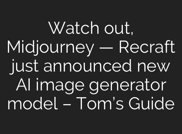 Watch out, <b>Midjourney</b> — Recraft just announced new AI image generator model – Tom’s Guide