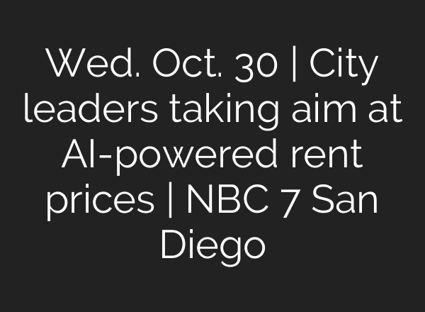 Wed. Oct. 30 | City leaders taking aim at <b>AI</b>-powered rent prices | NBC 7 San Diego