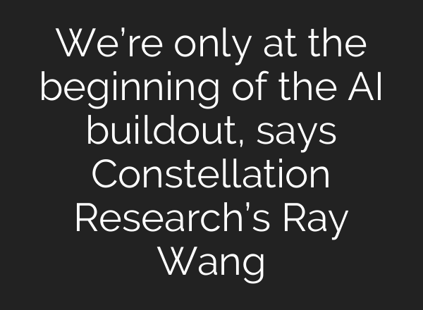 We’re only at the beginning of the <b>AI</b> buildout, says Constellation Research’s Ray Wang