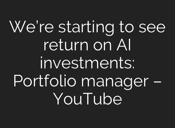 We’re starting to see return on <b>AI</b> investments: Portfolio manager – YouTube