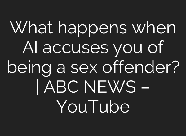 What happens when <b>AI</b> accuses you of being a sex offender? | ABC NEWS – YouTube