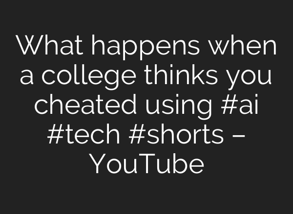 What happens when a college thinks you cheated using #<b>ai</b> #tech #shorts – YouTube
