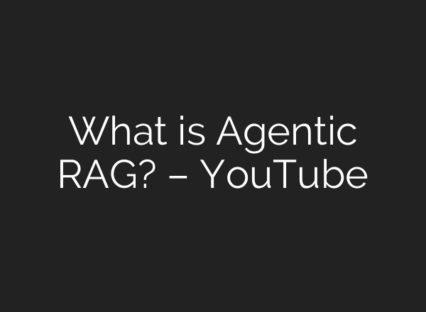 What is Agentic RAG? – YouTube