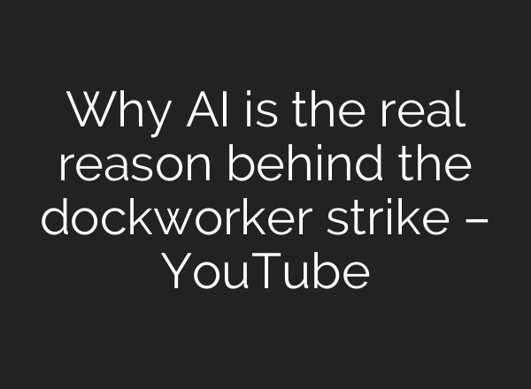 Why <b>AI</b> is the real reason behind the dockworker strike – YouTube