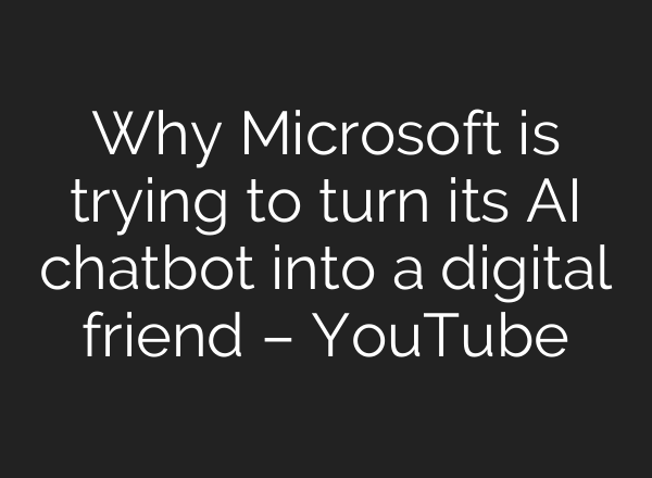 Why Microsoft is trying to turn its <b>AI</b> chatbot into a digital friend – YouTube