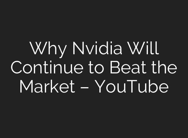 Why Nvidia Will Continue to Beat the Market – YouTube