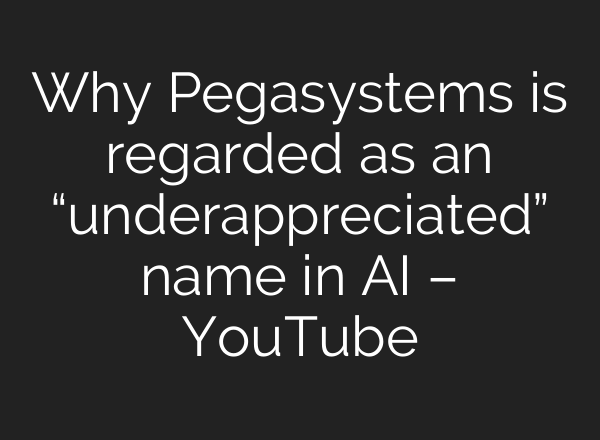 Why Pegasystems is regarded as an “underappreciated” name in <b>AI</b> – YouTube