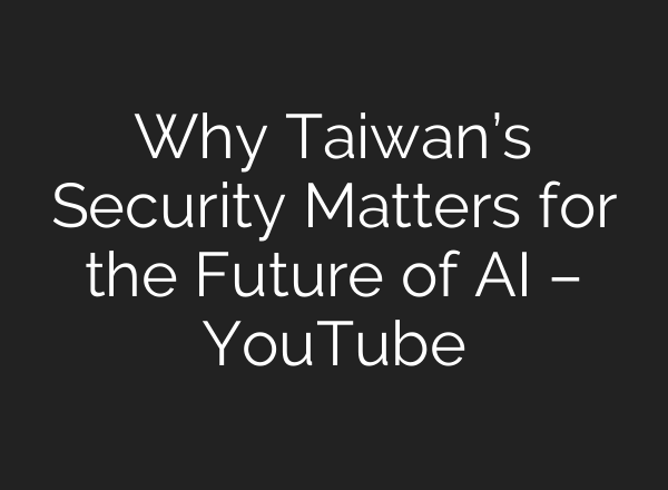Why Taiwan’s Security Matters for the Future of <b>AI</b> – YouTube