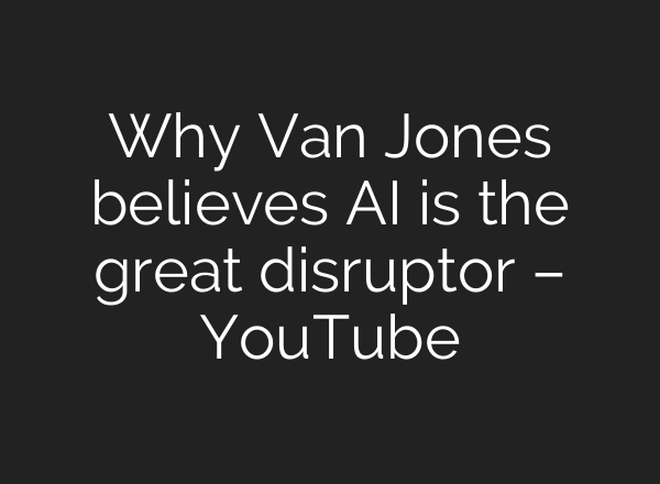 Why Van Jones believes <b>AI</b> is the great disruptor – YouTube