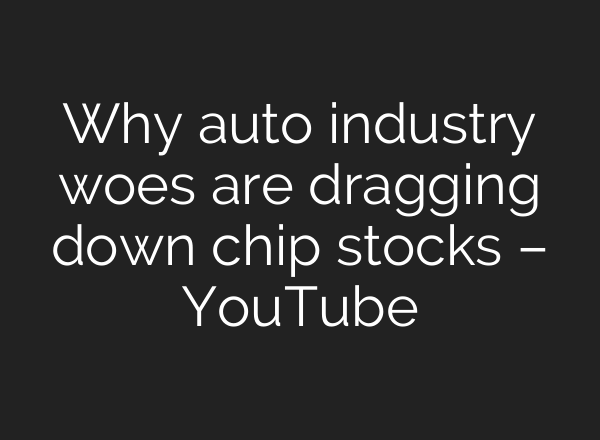 Why auto industry woes are dragging down chip stocks – YouTube