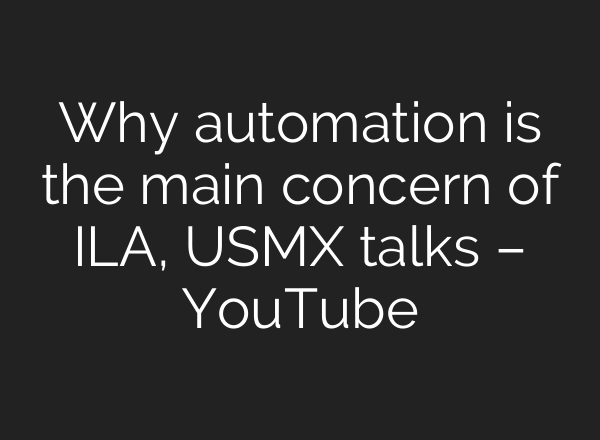 Why automation is the main concern of ILA, USMX talks – YouTube