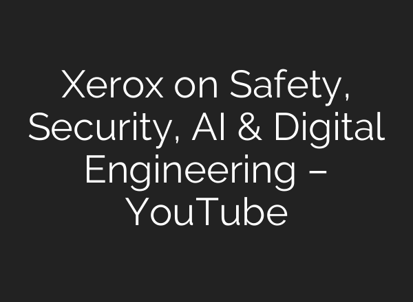 Xerox on Safety, Security, <b>AI</b> & Digital Engineering – YouTube