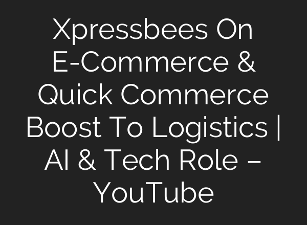 Xpressbees On E-Commerce & Quick Commerce Boost To Logistics | <b>AI</b> & Tech Role – YouTube