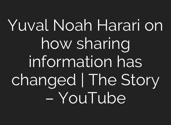Yuval Noah Harari on how sharing information has changed | The Story – YouTube