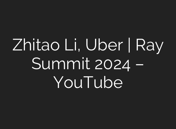 Zhitao Li, Uber | Ray Summit 2024 – YouTube