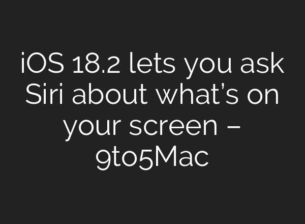 iOS 18.2 lets you ask Siri about what’s on your screen – 9to5Mac
