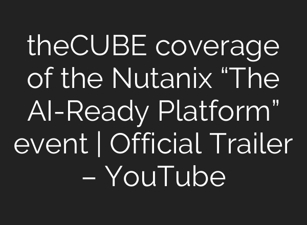 theCUBE coverage of the Nutanix “The <b>AI</b>-Ready Platform” event | Official Trailer – YouTube
