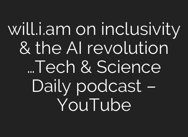 will.i.am on inclusivity & the <b>AI</b> revolution …Tech & Science Daily podcast – YouTube