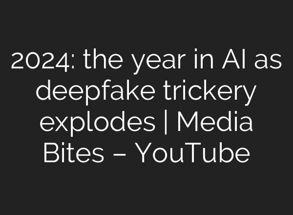 2024: the year in <b>AI</b> as deepfake trickery explodes | Media Bites – YouTube