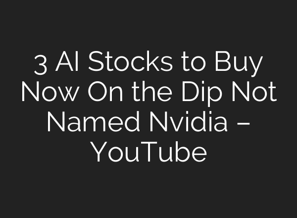 3 <b>AI</b> Stocks to Buy Now On the Dip Not Named Nvidia – YouTube