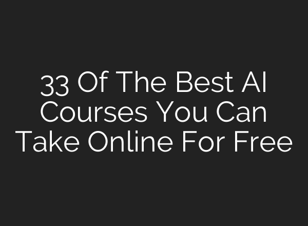 33 Of The Best AI Courses You Can Take Online For Free