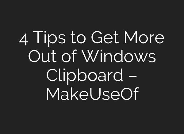 4 Tips to Get More Out of Windows Clipboard – MakeUseOf