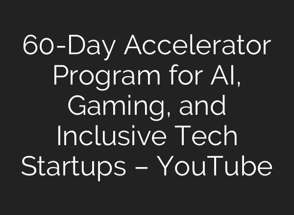 60-Day Accelerator Program for <b>AI</b>, Gaming, and Inclusive Tech Startups – YouTube