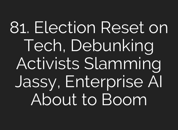 81. Election Reset on Tech, Debunking Activists Slamming Jassy, Enterprise <b>AI</b> About to Boom
