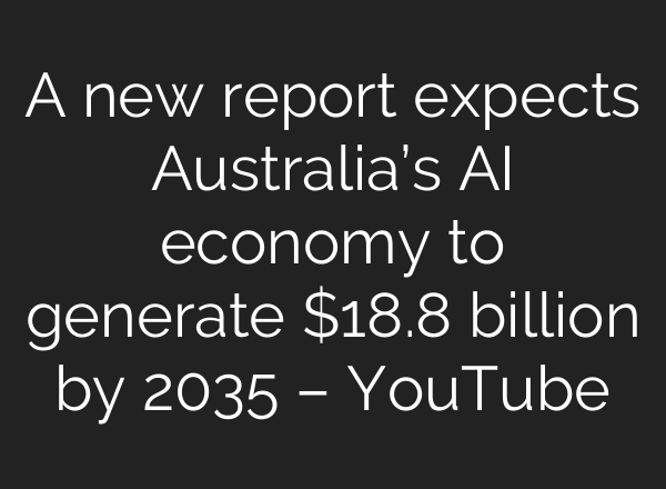 A new report expects Australia’s <b>AI</b> economy to generate $18.8 billion by 2035 – YouTube