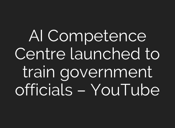 <b>AI</b> Competence Centre launched to train government officials – YouTube