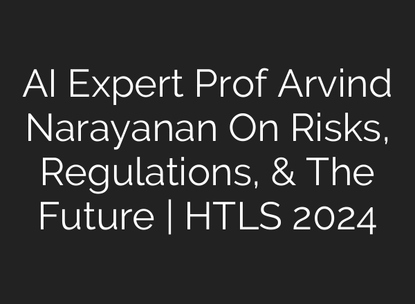 <b>AI</b> Expert Prof Arvind Narayanan On Risks, Regulations, & The Future | HTLS 2024