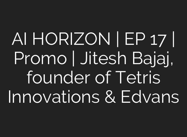 <b>AI</b> HORIZON | EP 17 | Promo | Jitesh Bajaj, founder of Tetris Innovations & Edvans