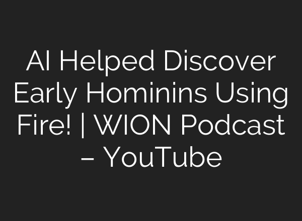 <b>AI</b> Helped Discover Early Hominins Using Fire! | WION Podcast – YouTube