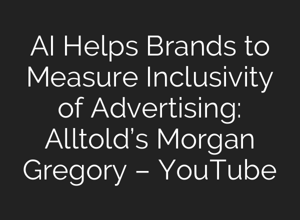 <b>AI</b> Helps Brands to Measure Inclusivity of Advertising: Alltold’s Morgan Gregory – YouTube