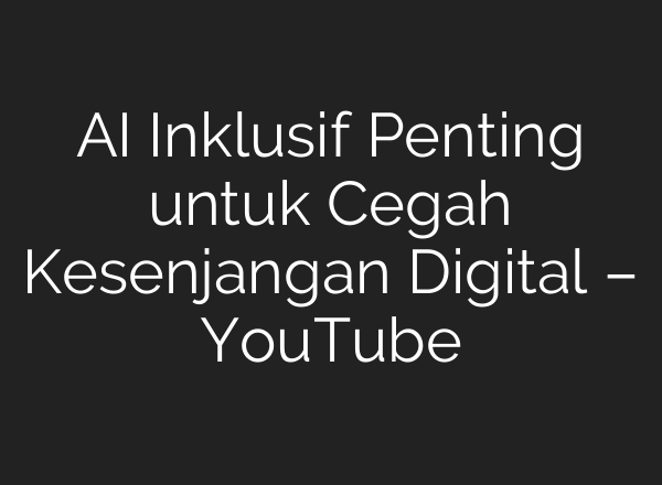 <b>AI</b> Inklusif Penting untuk Cegah Kesenjangan Digital – YouTube