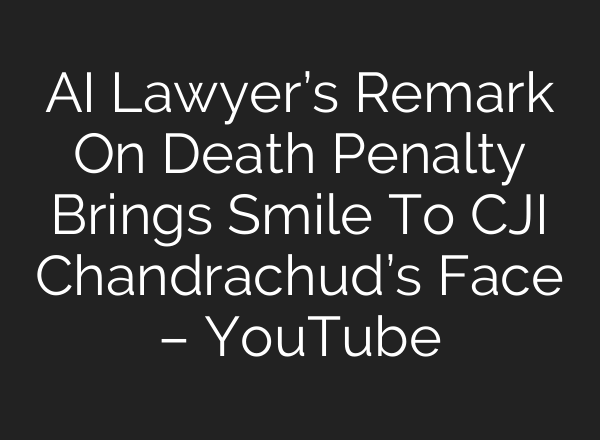 <b>AI</b> Lawyer’s Remark On Death Penalty Brings Smile To CJI Chandrachud’s Face – YouTube