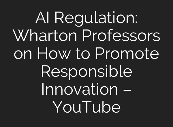 <b>AI</b> Regulation: Wharton Professors on How to Promote Responsible Innovation – YouTube