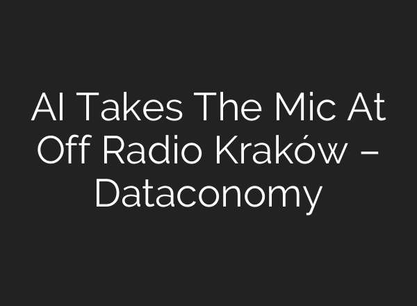AI Takes The Mic At Off Radio Kraków – Dataconomy
