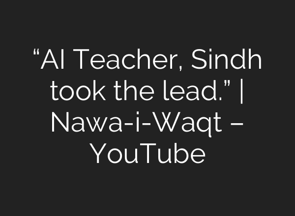 “<b>AI</b> Teacher, Sindh took the lead.” | Nawa-i-Waqt – YouTube