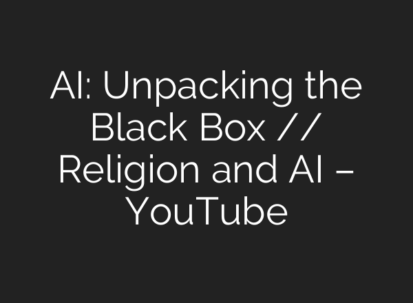 <b>AI</b>: Unpacking the Black Box // Religion and <b>AI</b> – YouTube