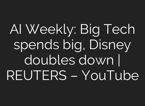 <b>AI</b> Weekly: Big Tech spends big, Disney doubles down | REUTERS – YouTube