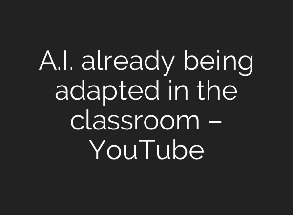 <b>A.I.</b> already being adapted in the classroom – YouTube