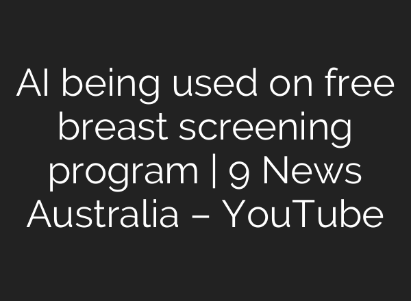 <b>AI</b> being used on free breast screening program | 9 News Australia – YouTube