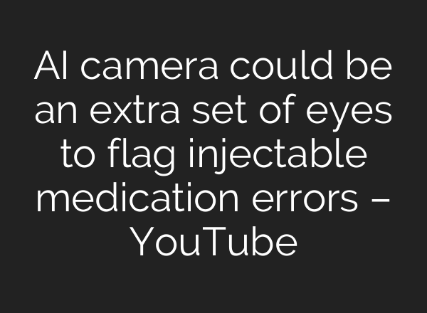<b>AI</b> camera could be an extra set of eyes to flag injectable medication errors – YouTube
