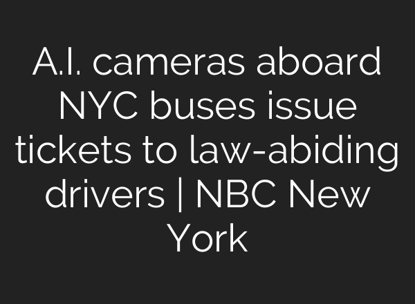 <b>A.I.</b> cameras aboard NYC buses issue tickets to law-abiding drivers | NBC New York