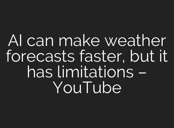 <b>AI</b> can make weather forecasts faster, but it has limitations – YouTube